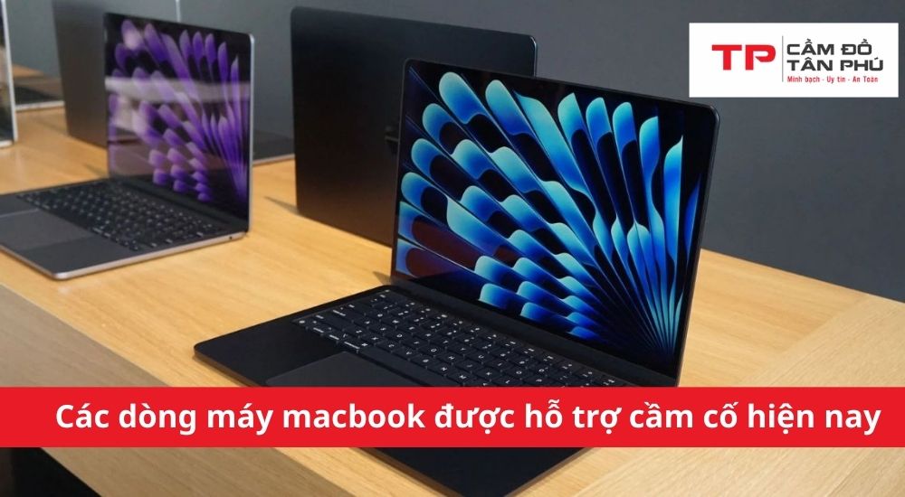 Các dòng máy macbook được hỗ trợ cầm cố hiện nay