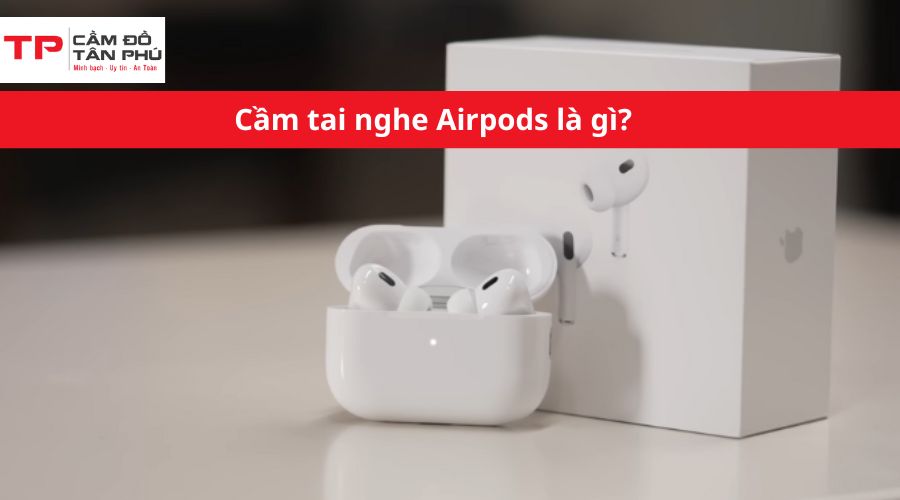 Cầm tai nghe Airpods là gì?