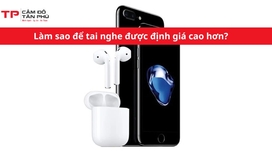 Làm sao để tai nghe được định giá cao hơn?