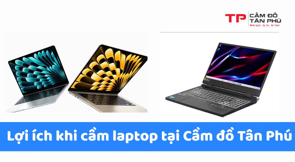 Lợi ích khi cầm laptop tại Cầm đồ Tân Phú