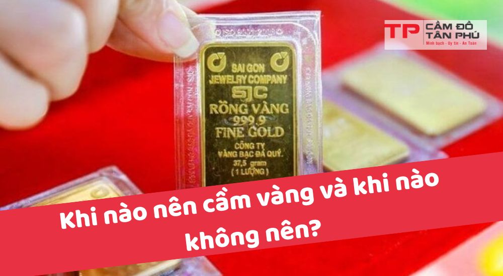 Khi nào nên cầm vàng và khi nào không nên?