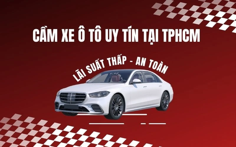 Cầm xe ô tô uy tín tại TP. HCM bảo đảm lãi suất thấp an toàn