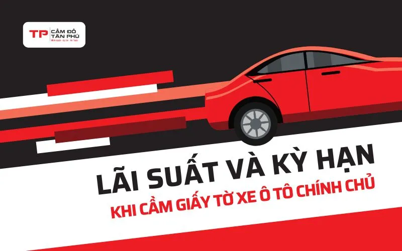 Lãi suất và kỳ hạn khi cầm xe ô tô chính chủ