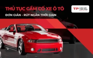 Thủ tục cầm cố xe ô tô chi tiết và nhanh chóng