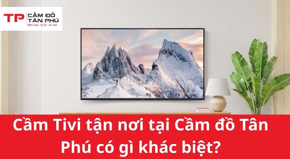 Nhận cầm Tivi tận nơi