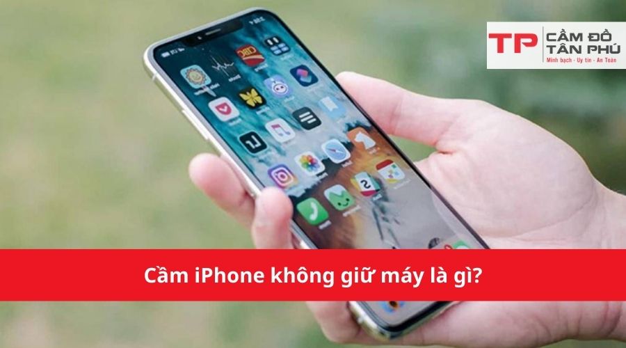 Cầm iPhone không giữ máy là gì?