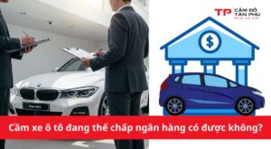Cầm xe ô tô đang thế chấp ngân hàng có được không