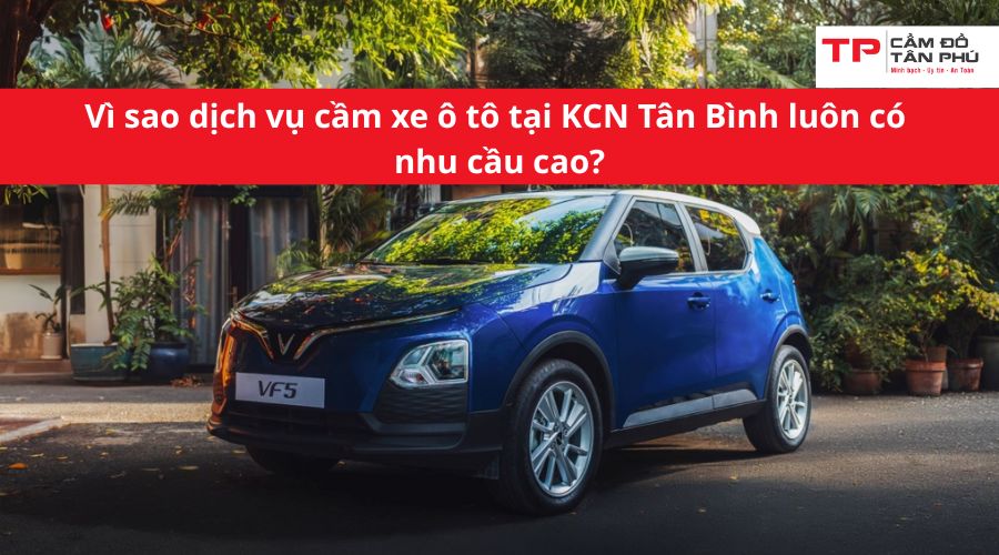 Vì sao dịch vụ cầm xe ô tô tại KCN Tân Bình luôn có nhu cầu cao?