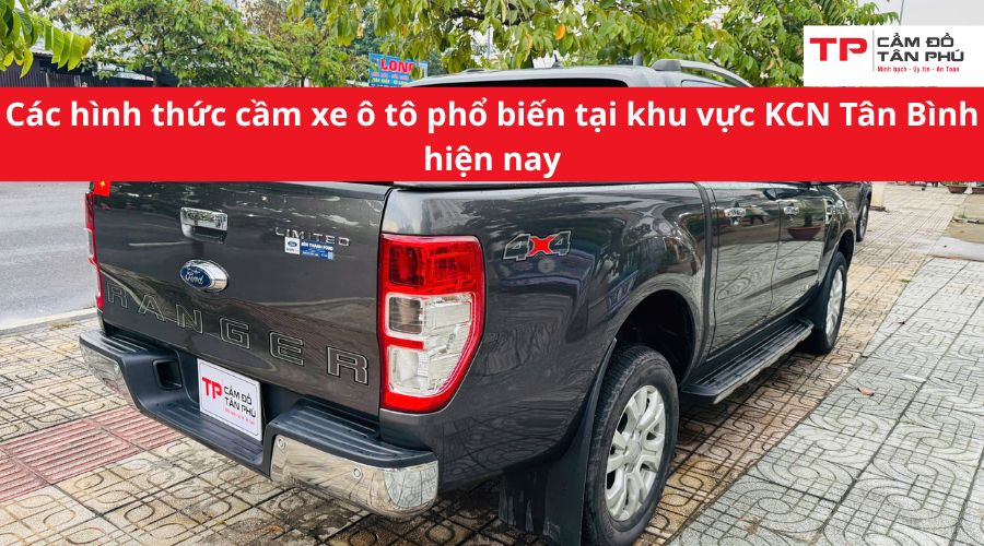 Các hình thức cầm xe ô tô phổ biến tại khu vực KCN Tân Bình hiện nay