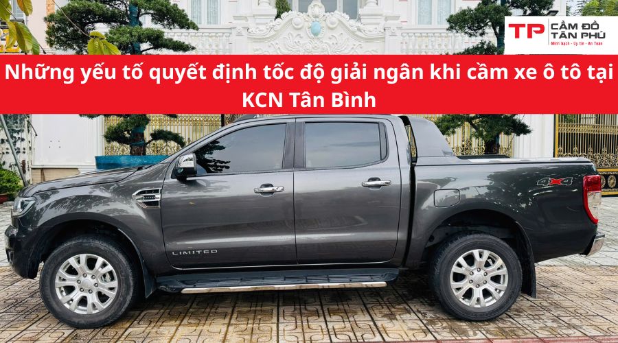 Những yếu tố quyết định tốc độ giải ngân khi cầm xe ô tô tại KCN Tân Bình
