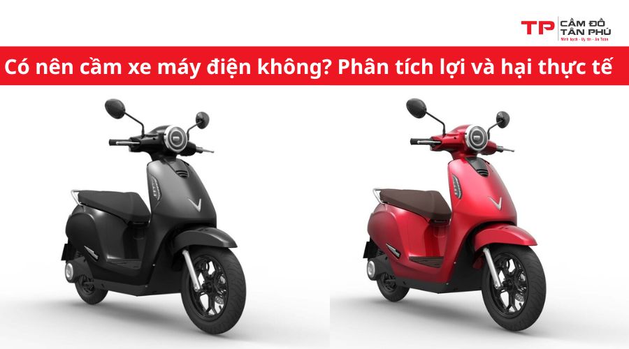 Có nên cầm xe máy điện không? Phân tích lợi và hại thực tế