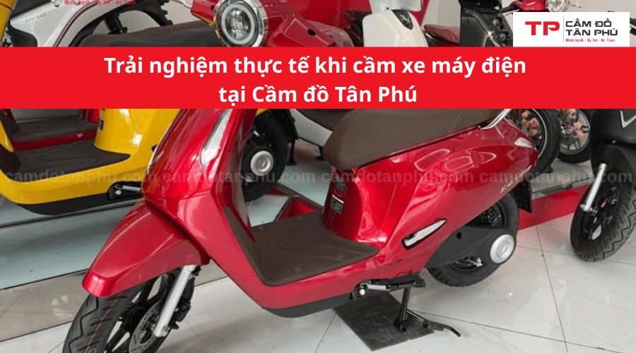 Trải nghiệm thực tế khi cầm xe máy điện tại Cầm đồ Tân Phú