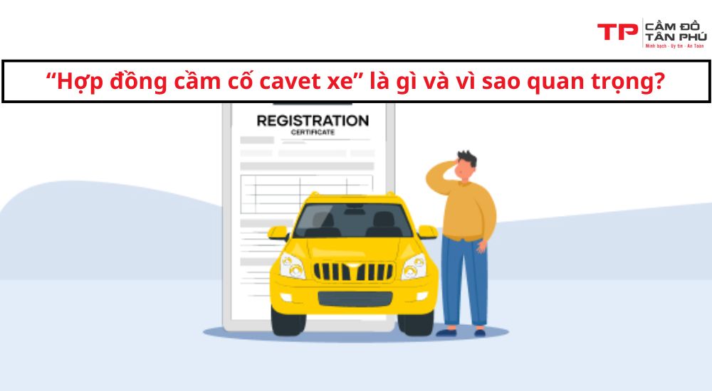 Hợp đồng cầm cố cavet xe là văn bản pháp lý thể hiện sự thỏa thuận giữa người đi cầm và đơn vị nhận cầm