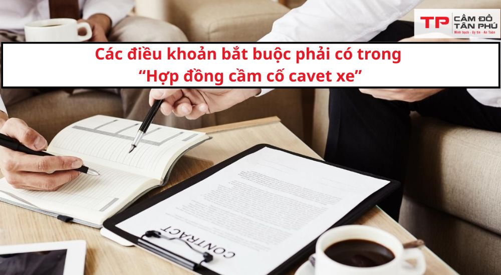 Các điều khoản bắt buộc phải có trong Hợp đồng cầm cố cavet xe