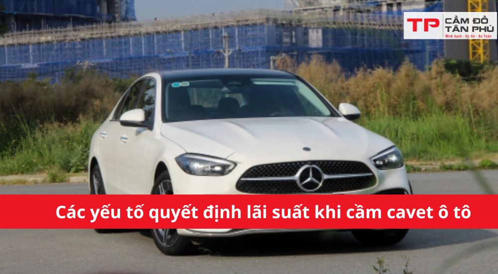 Các yếu tố quyết định lãi suất khi cầm cavet ô tô