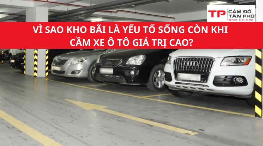 Vì sao kho bãi là yếu tố sống còn khi cầm xe ô tô giá trị cao?
