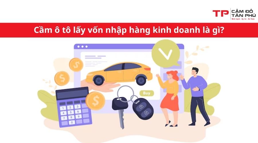 Cầm ô tô lấy vốn nhập hàng kinh doanh là gì?