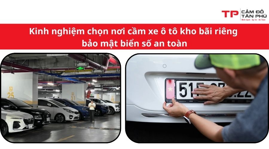 Kinh nghiệm chọn nơi cầm xe ô tô kho bãi riêng, bảo mật biển số an toàn
