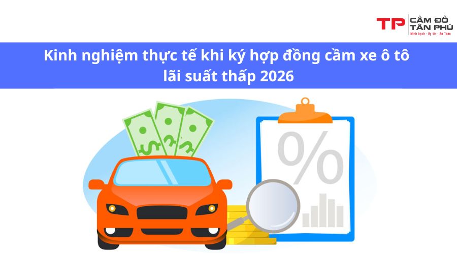Kinh nghiệm thực tế khi ký hợp đồng cầm xe ô tô lãi suất thấp 2026