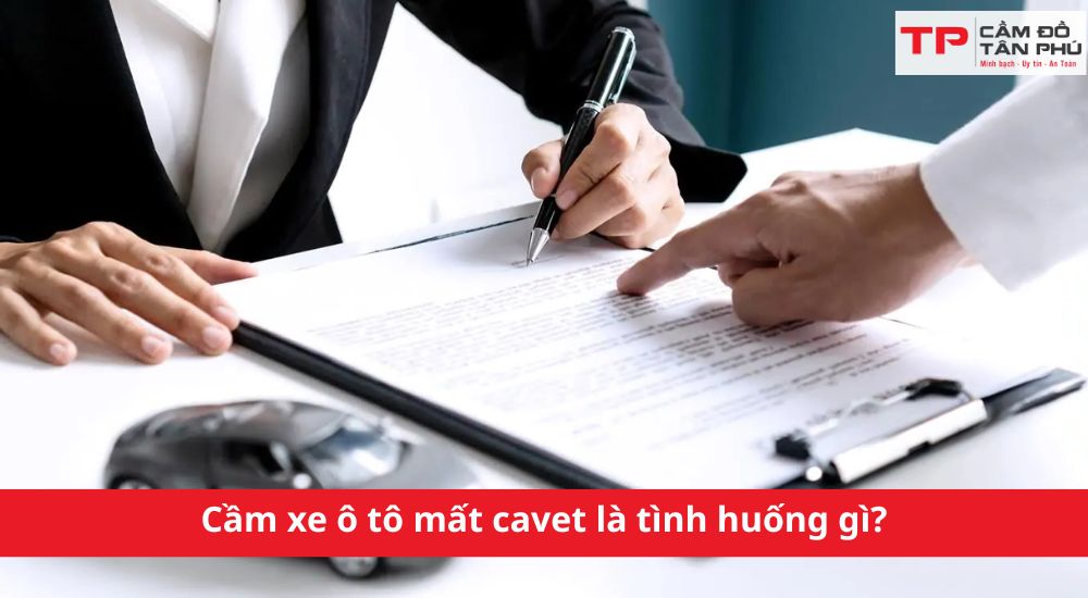 Cầm xe ô tô mất cavet là tình huống gì? Hiểu đúng để không làm sai ngay từ đầu