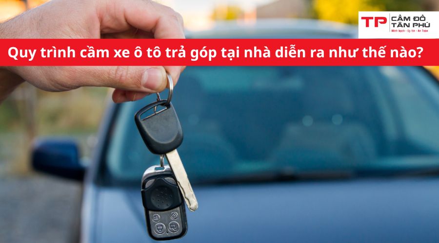 Quy trình cầm xe ô tô trả góp tại nhà diễn ra như thế nào?