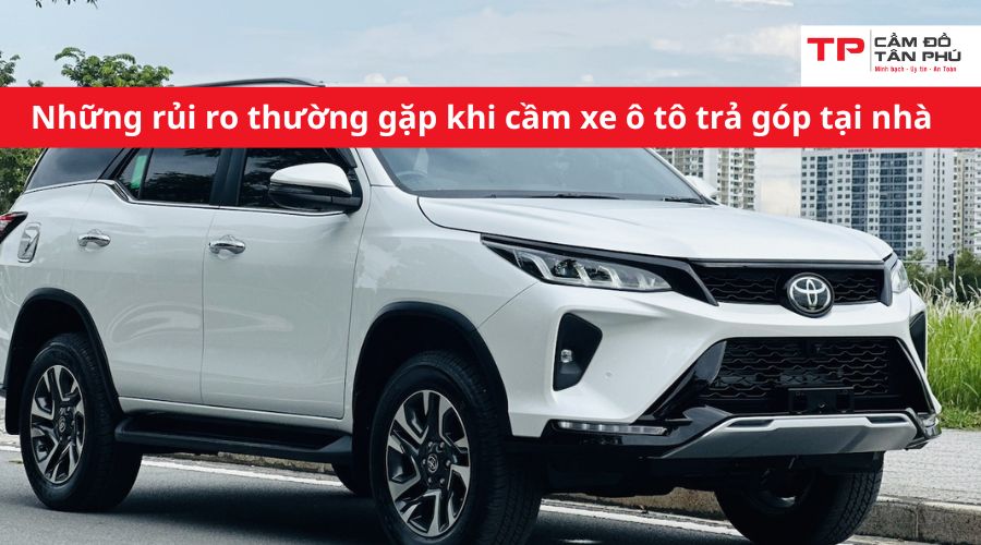 Những rủi ro thường gặp khi cầm xe ô tô trả góp tại nhà