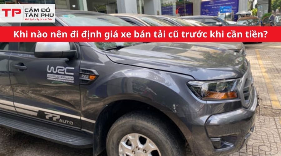 Khi nào nên đi định giá xe bán tải cũ trước khi cần tiền?